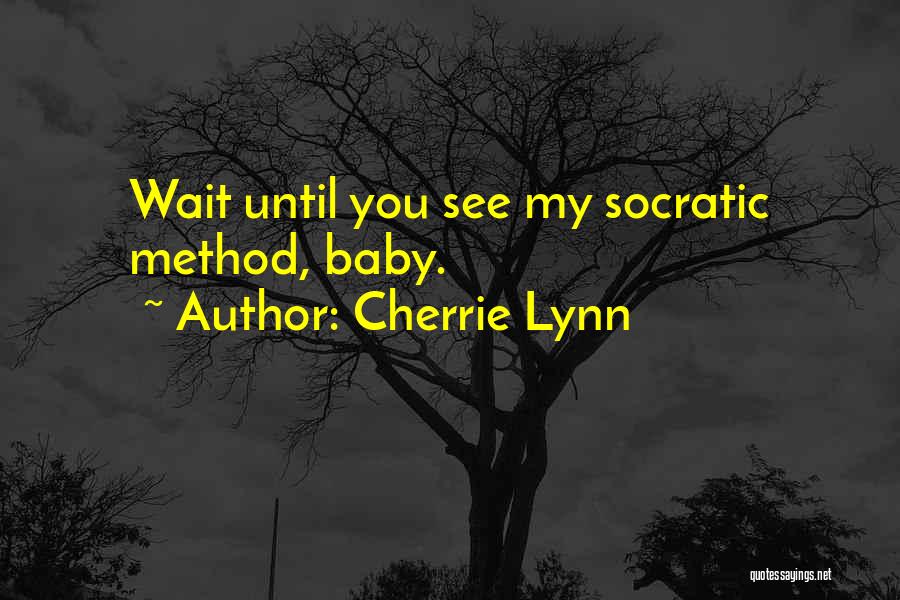 Cherrie Lynn Quotes: Wait Until You See My Socratic Method, Baby.