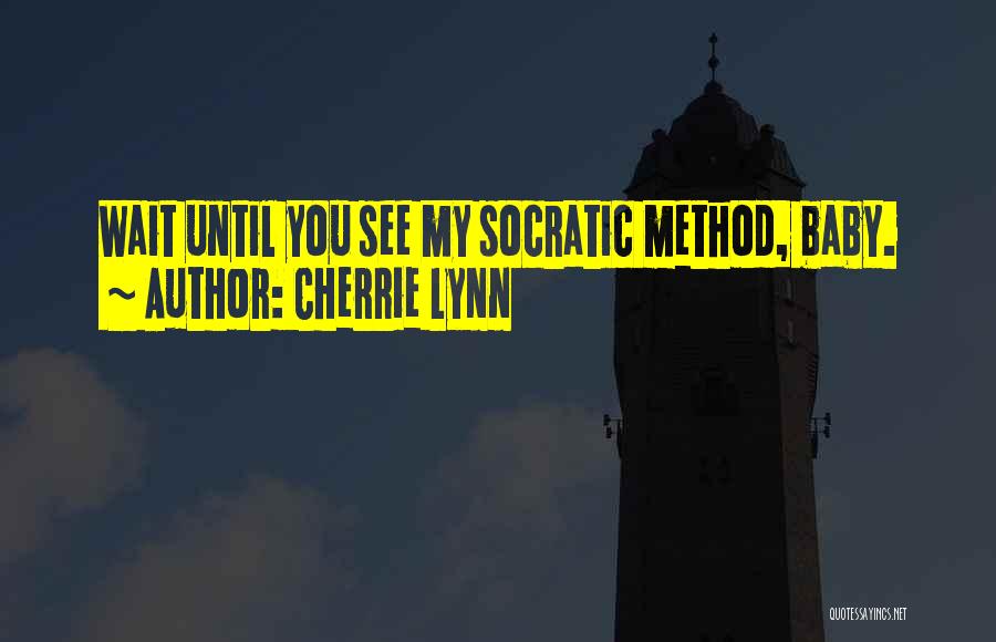 Cherrie Lynn Quotes: Wait Until You See My Socratic Method, Baby.