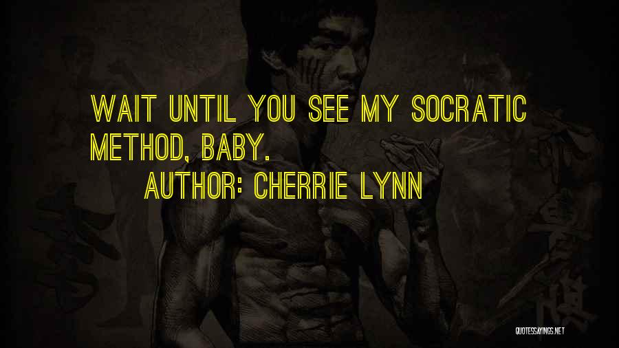 Cherrie Lynn Quotes: Wait Until You See My Socratic Method, Baby.