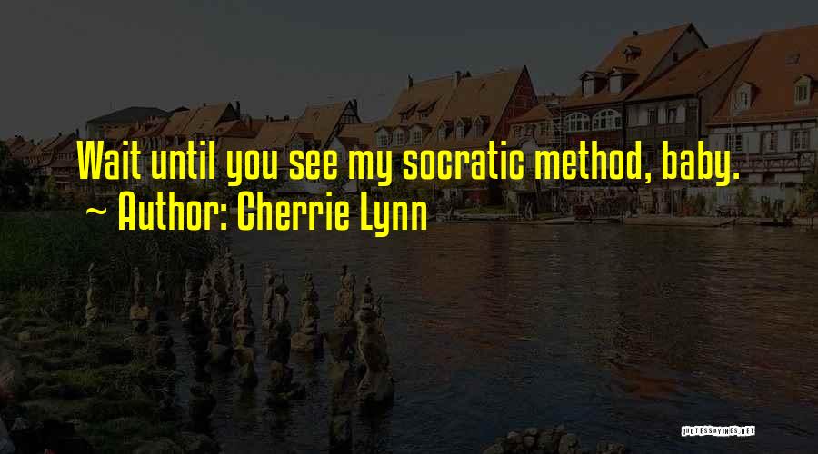 Cherrie Lynn Quotes: Wait Until You See My Socratic Method, Baby.