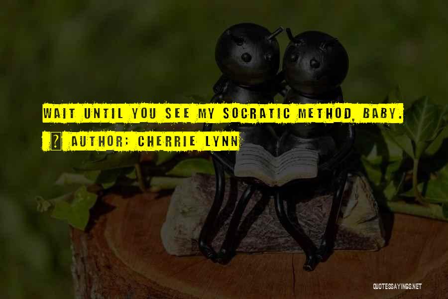 Cherrie Lynn Quotes: Wait Until You See My Socratic Method, Baby.