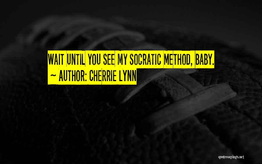 Cherrie Lynn Quotes: Wait Until You See My Socratic Method, Baby.