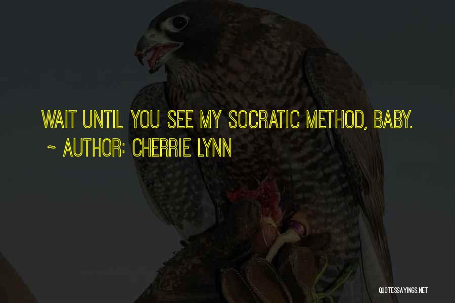 Cherrie Lynn Quotes: Wait Until You See My Socratic Method, Baby.