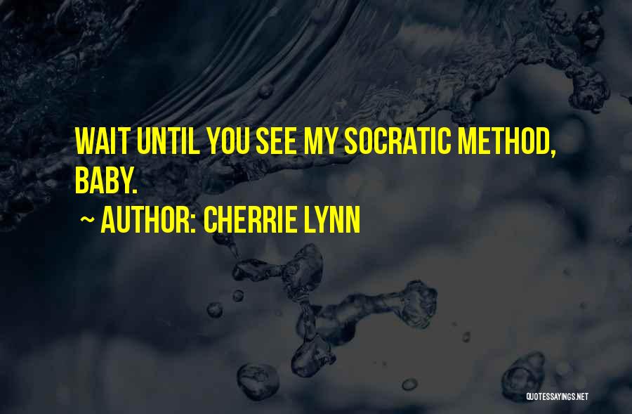 Cherrie Lynn Quotes: Wait Until You See My Socratic Method, Baby.