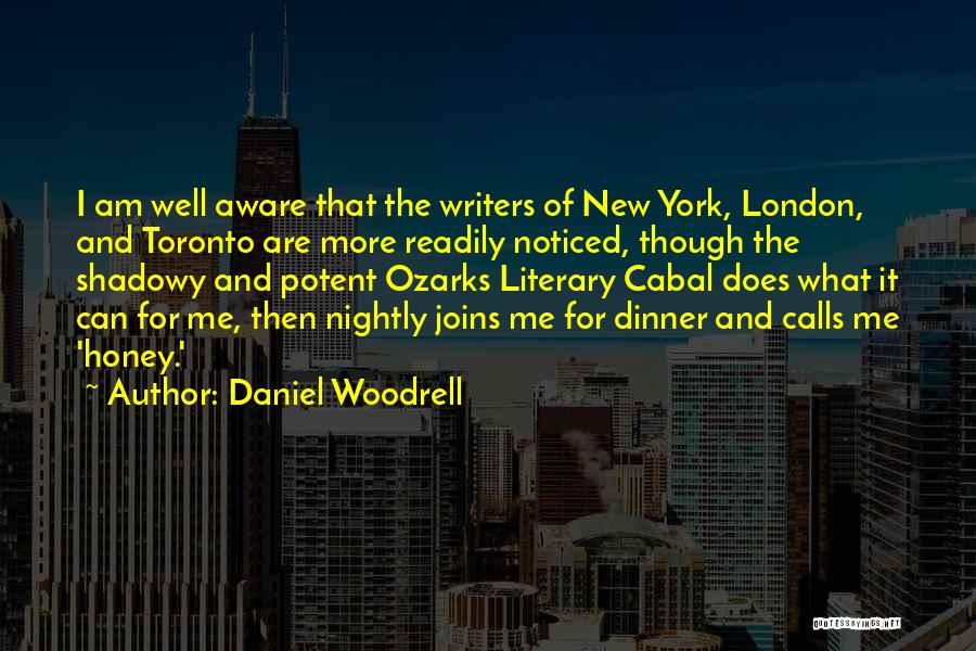 Daniel Woodrell Quotes: I Am Well Aware That The Writers Of New York, London, And Toronto Are More Readily Noticed, Though The Shadowy