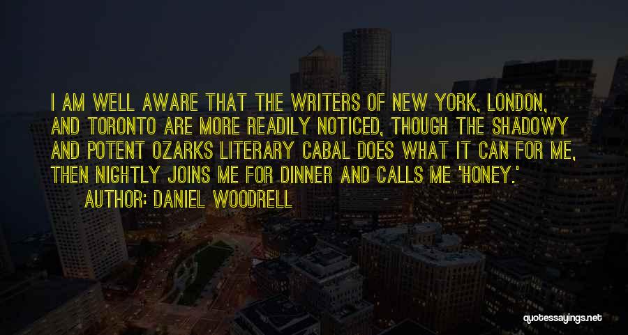 Daniel Woodrell Quotes: I Am Well Aware That The Writers Of New York, London, And Toronto Are More Readily Noticed, Though The Shadowy