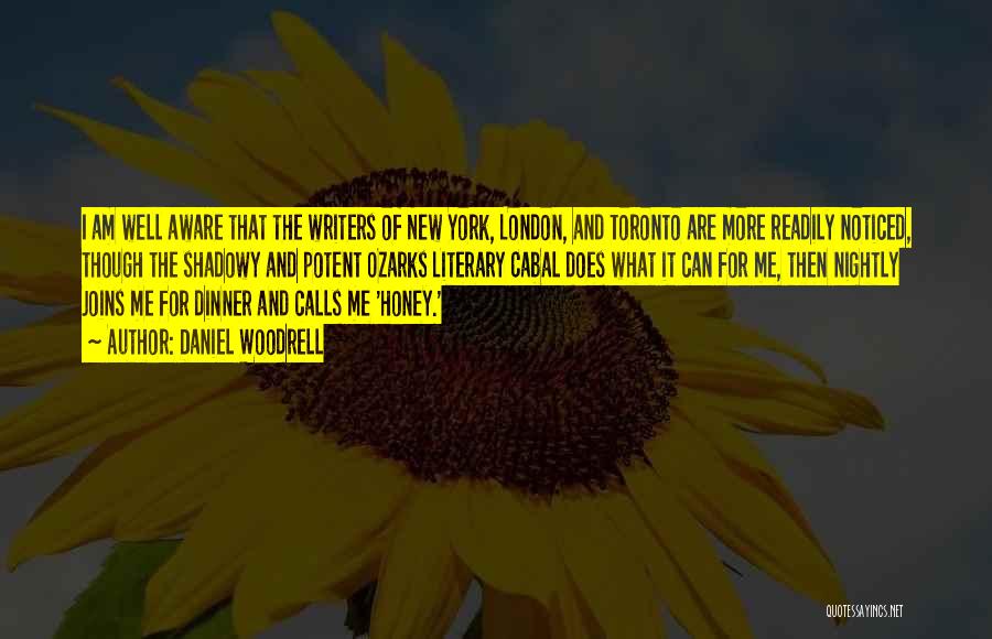 Daniel Woodrell Quotes: I Am Well Aware That The Writers Of New York, London, And Toronto Are More Readily Noticed, Though The Shadowy