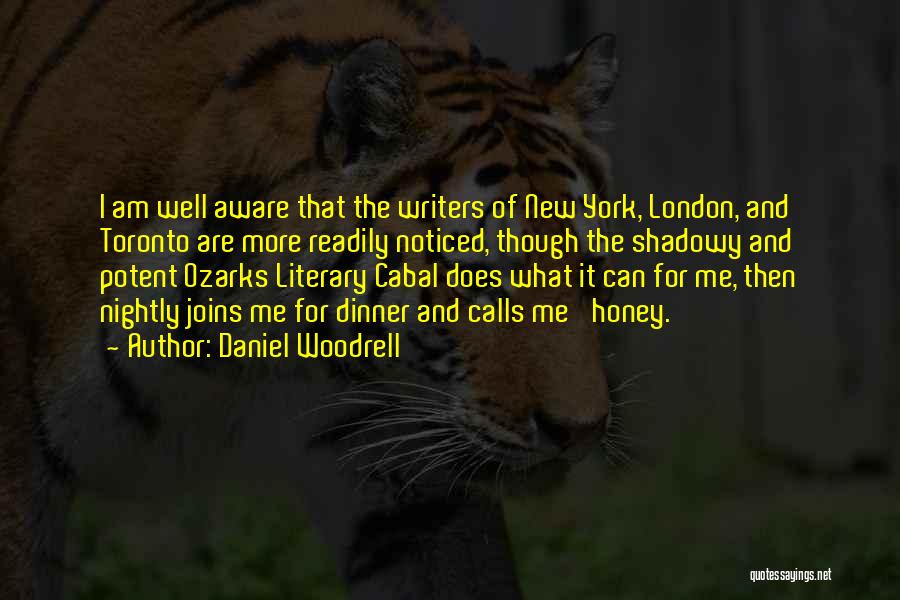 Daniel Woodrell Quotes: I Am Well Aware That The Writers Of New York, London, And Toronto Are More Readily Noticed, Though The Shadowy