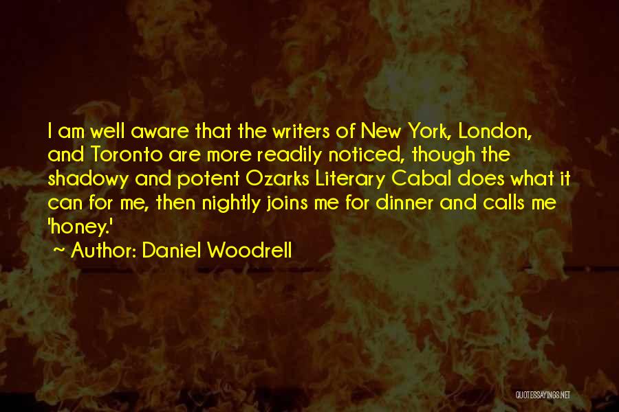 Daniel Woodrell Quotes: I Am Well Aware That The Writers Of New York, London, And Toronto Are More Readily Noticed, Though The Shadowy