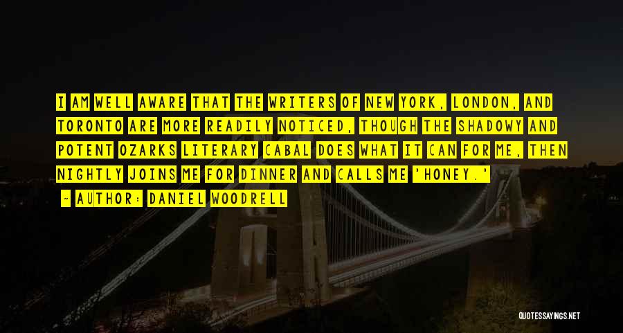 Daniel Woodrell Quotes: I Am Well Aware That The Writers Of New York, London, And Toronto Are More Readily Noticed, Though The Shadowy