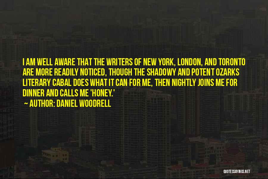 Daniel Woodrell Quotes: I Am Well Aware That The Writers Of New York, London, And Toronto Are More Readily Noticed, Though The Shadowy