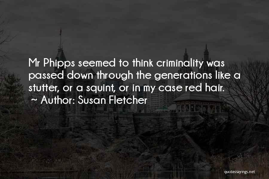 Susan Fletcher Quotes: Mr Phipps Seemed To Think Criminality Was Passed Down Through The Generations Like A Stutter, Or A Squint, Or In