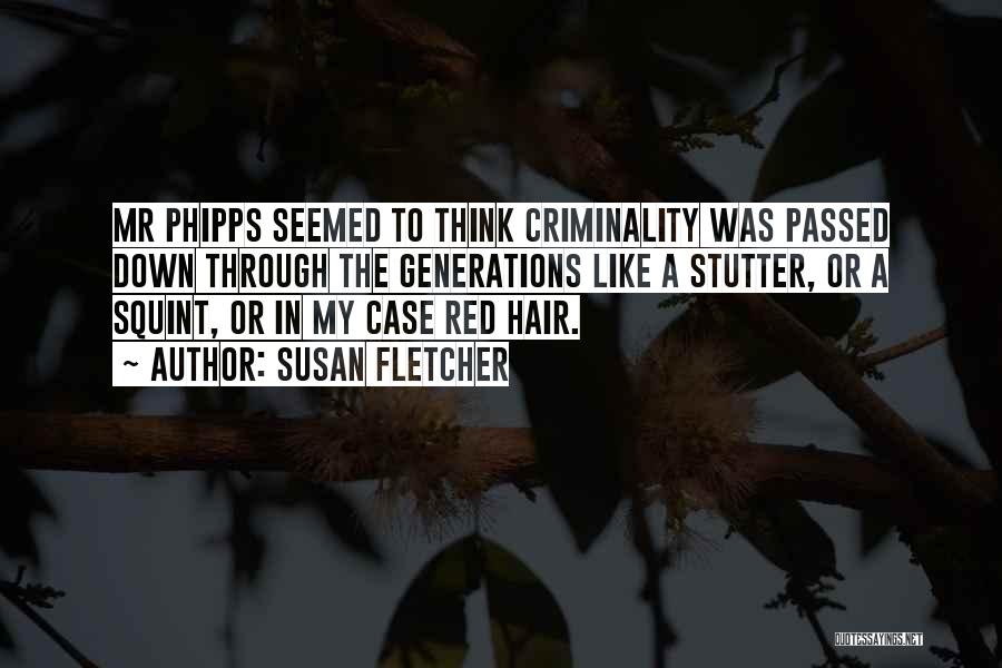 Susan Fletcher Quotes: Mr Phipps Seemed To Think Criminality Was Passed Down Through The Generations Like A Stutter, Or A Squint, Or In