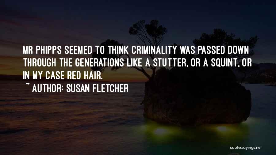 Susan Fletcher Quotes: Mr Phipps Seemed To Think Criminality Was Passed Down Through The Generations Like A Stutter, Or A Squint, Or In