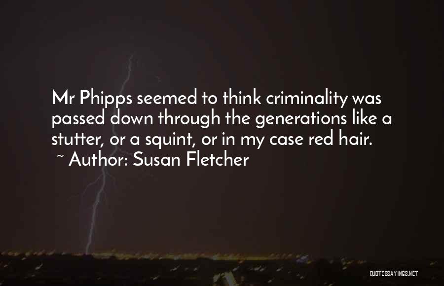 Susan Fletcher Quotes: Mr Phipps Seemed To Think Criminality Was Passed Down Through The Generations Like A Stutter, Or A Squint, Or In