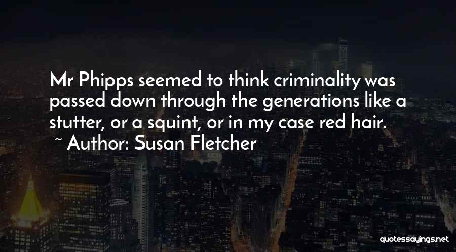 Susan Fletcher Quotes: Mr Phipps Seemed To Think Criminality Was Passed Down Through The Generations Like A Stutter, Or A Squint, Or In