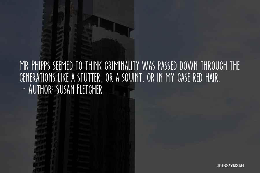 Susan Fletcher Quotes: Mr Phipps Seemed To Think Criminality Was Passed Down Through The Generations Like A Stutter, Or A Squint, Or In