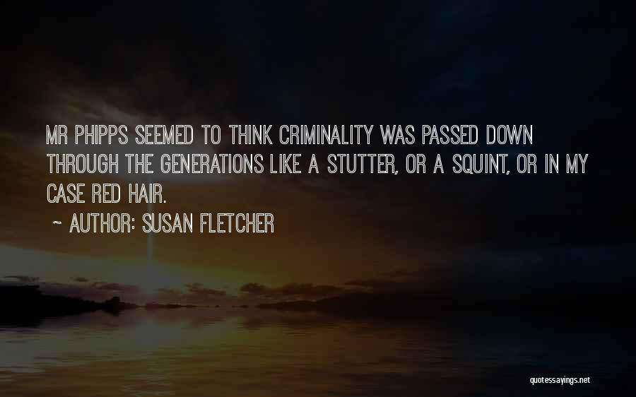 Susan Fletcher Quotes: Mr Phipps Seemed To Think Criminality Was Passed Down Through The Generations Like A Stutter, Or A Squint, Or In