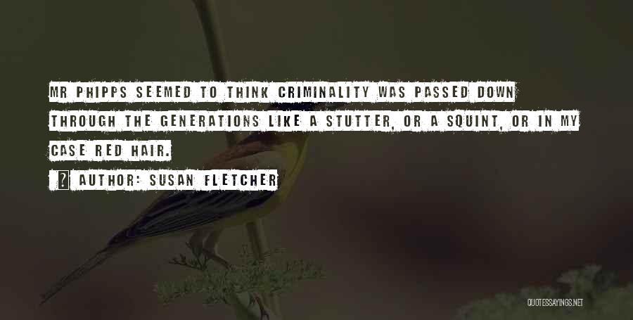 Susan Fletcher Quotes: Mr Phipps Seemed To Think Criminality Was Passed Down Through The Generations Like A Stutter, Or A Squint, Or In