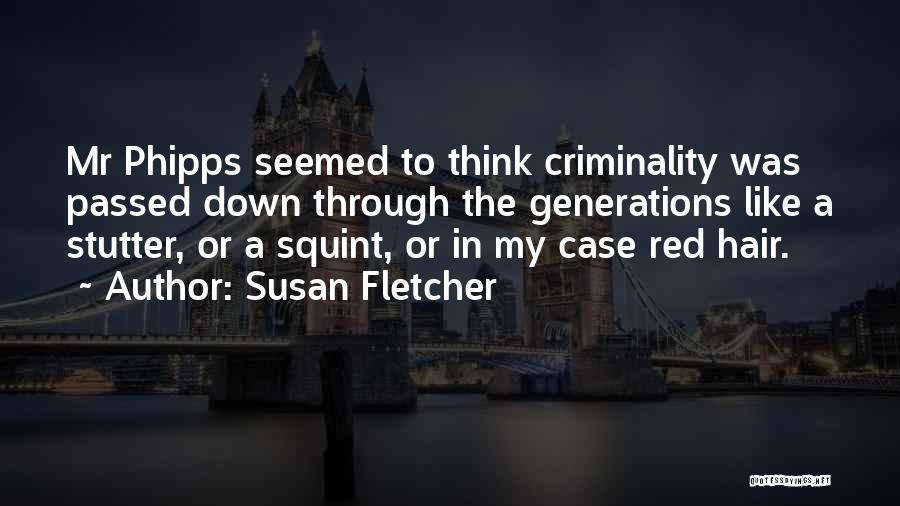 Susan Fletcher Quotes: Mr Phipps Seemed To Think Criminality Was Passed Down Through The Generations Like A Stutter, Or A Squint, Or In