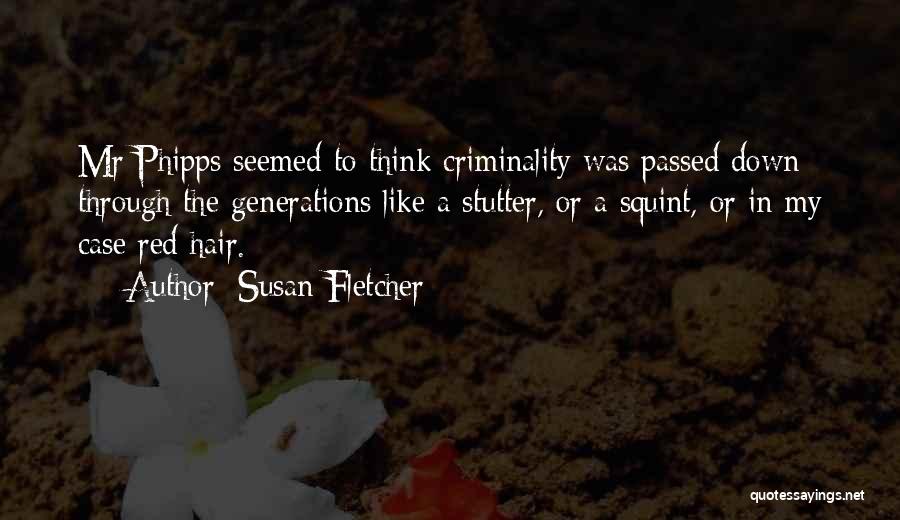 Susan Fletcher Quotes: Mr Phipps Seemed To Think Criminality Was Passed Down Through The Generations Like A Stutter, Or A Squint, Or In