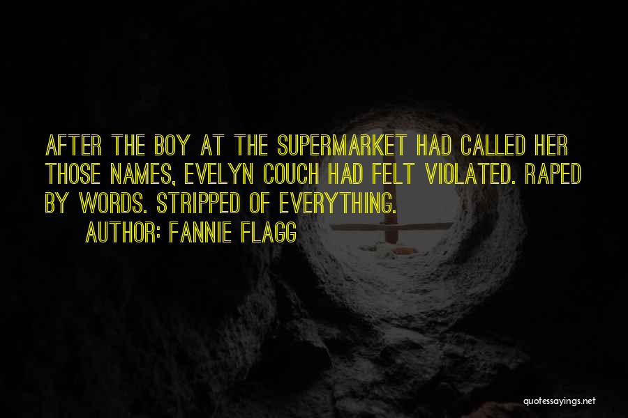 Fannie Flagg Quotes: After The Boy At The Supermarket Had Called Her Those Names, Evelyn Couch Had Felt Violated. Raped By Words. Stripped