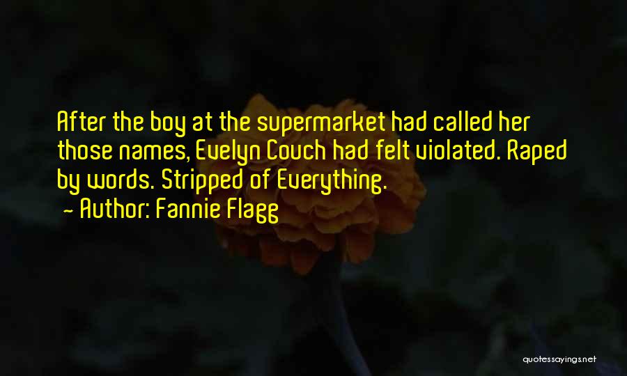 Fannie Flagg Quotes: After The Boy At The Supermarket Had Called Her Those Names, Evelyn Couch Had Felt Violated. Raped By Words. Stripped