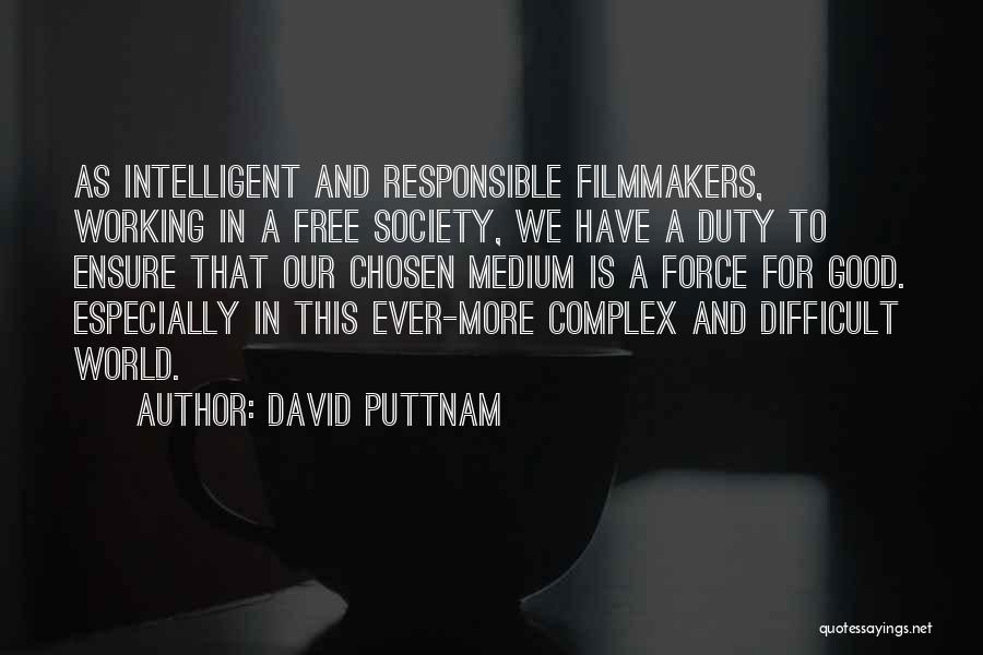 David Puttnam Quotes: As Intelligent And Responsible Filmmakers, Working In A Free Society, We Have A Duty To Ensure That Our Chosen Medium