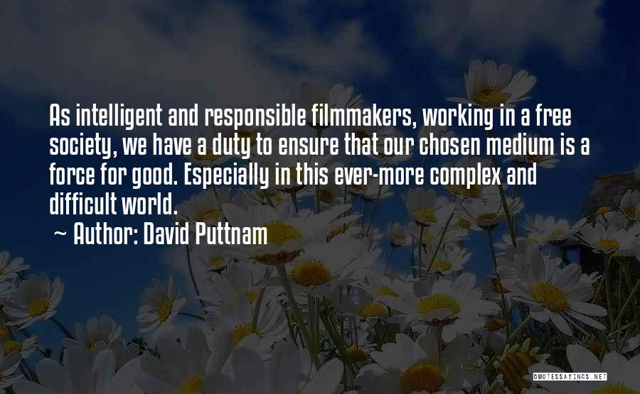 David Puttnam Quotes: As Intelligent And Responsible Filmmakers, Working In A Free Society, We Have A Duty To Ensure That Our Chosen Medium