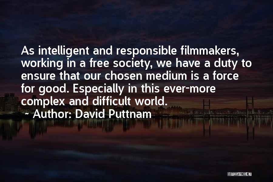 David Puttnam Quotes: As Intelligent And Responsible Filmmakers, Working In A Free Society, We Have A Duty To Ensure That Our Chosen Medium