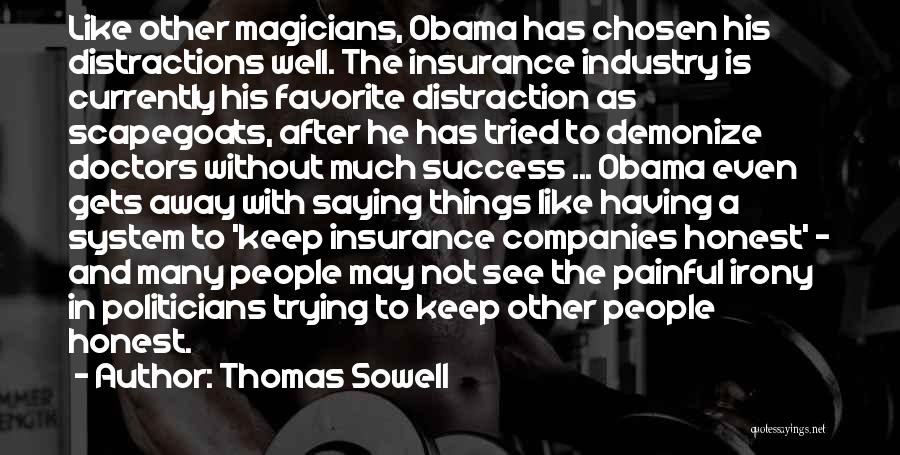 Thomas Sowell Quotes: Like Other Magicians, Obama Has Chosen His Distractions Well. The Insurance Industry Is Currently His Favorite Distraction As Scapegoats, After