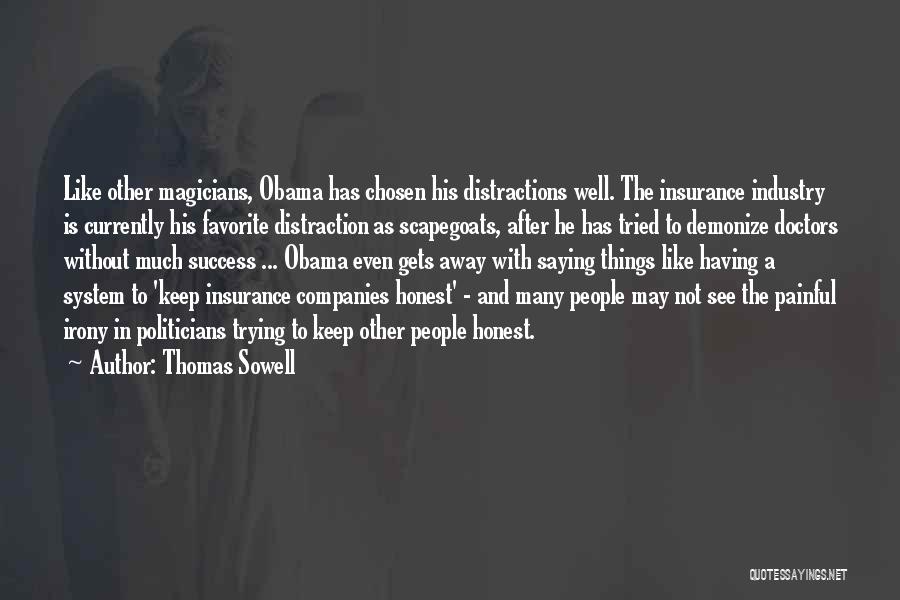 Thomas Sowell Quotes: Like Other Magicians, Obama Has Chosen His Distractions Well. The Insurance Industry Is Currently His Favorite Distraction As Scapegoats, After