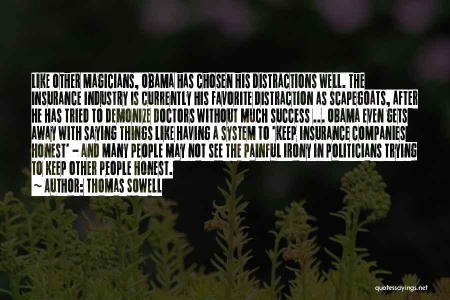 Thomas Sowell Quotes: Like Other Magicians, Obama Has Chosen His Distractions Well. The Insurance Industry Is Currently His Favorite Distraction As Scapegoats, After