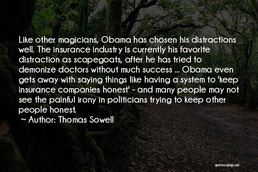 Thomas Sowell Quotes: Like Other Magicians, Obama Has Chosen His Distractions Well. The Insurance Industry Is Currently His Favorite Distraction As Scapegoats, After