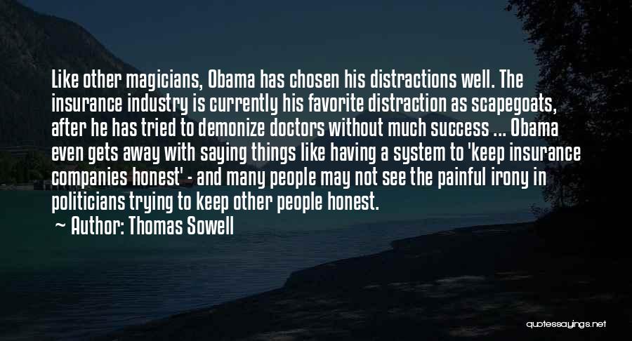 Thomas Sowell Quotes: Like Other Magicians, Obama Has Chosen His Distractions Well. The Insurance Industry Is Currently His Favorite Distraction As Scapegoats, After