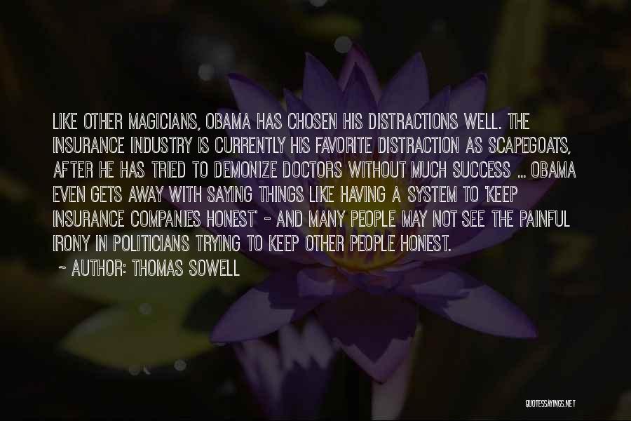 Thomas Sowell Quotes: Like Other Magicians, Obama Has Chosen His Distractions Well. The Insurance Industry Is Currently His Favorite Distraction As Scapegoats, After