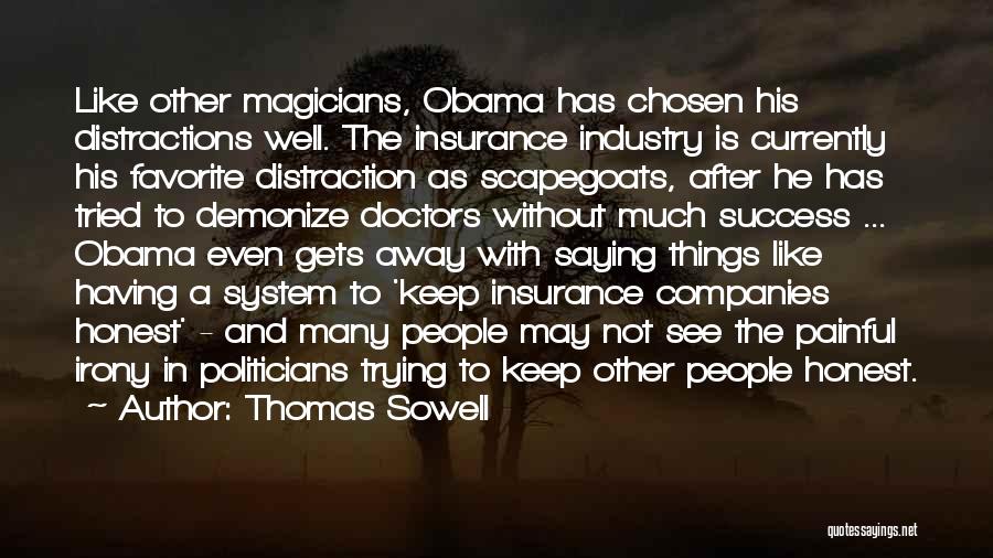 Thomas Sowell Quotes: Like Other Magicians, Obama Has Chosen His Distractions Well. The Insurance Industry Is Currently His Favorite Distraction As Scapegoats, After