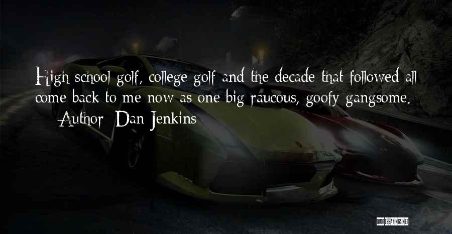 Dan Jenkins Quotes: High School Golf, College Golf And The Decade That Followed All Come Back To Me Now As One Big Raucous,