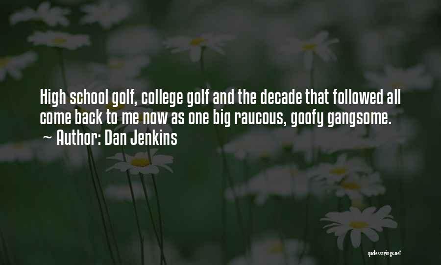 Dan Jenkins Quotes: High School Golf, College Golf And The Decade That Followed All Come Back To Me Now As One Big Raucous,