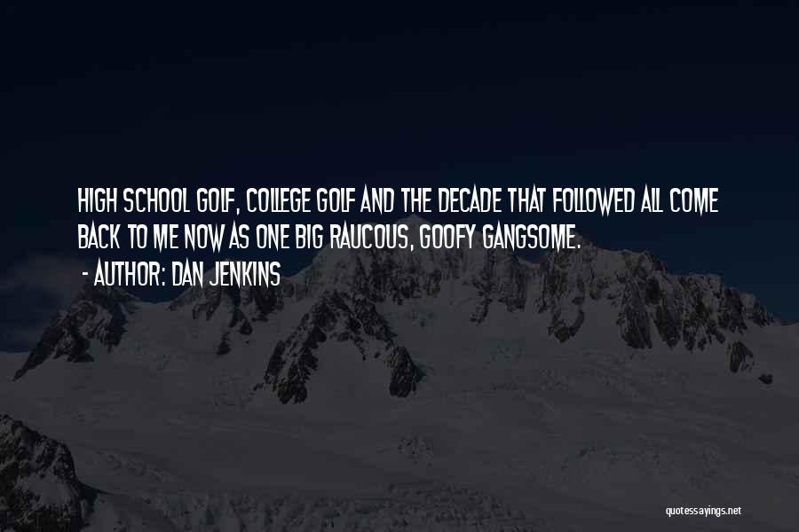 Dan Jenkins Quotes: High School Golf, College Golf And The Decade That Followed All Come Back To Me Now As One Big Raucous,