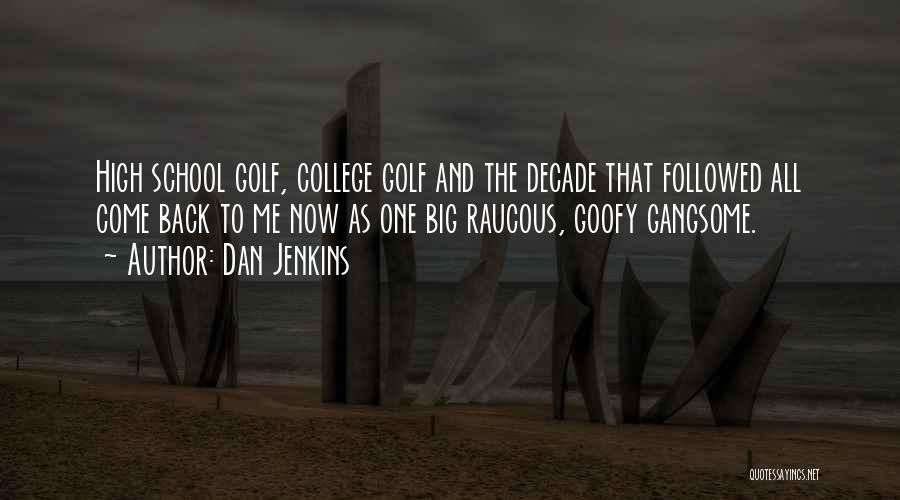 Dan Jenkins Quotes: High School Golf, College Golf And The Decade That Followed All Come Back To Me Now As One Big Raucous,