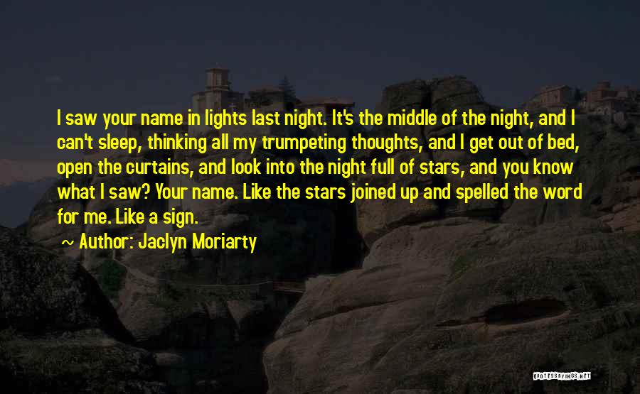 Jaclyn Moriarty Quotes: I Saw Your Name In Lights Last Night. It's The Middle Of The Night, And I Can't Sleep, Thinking All