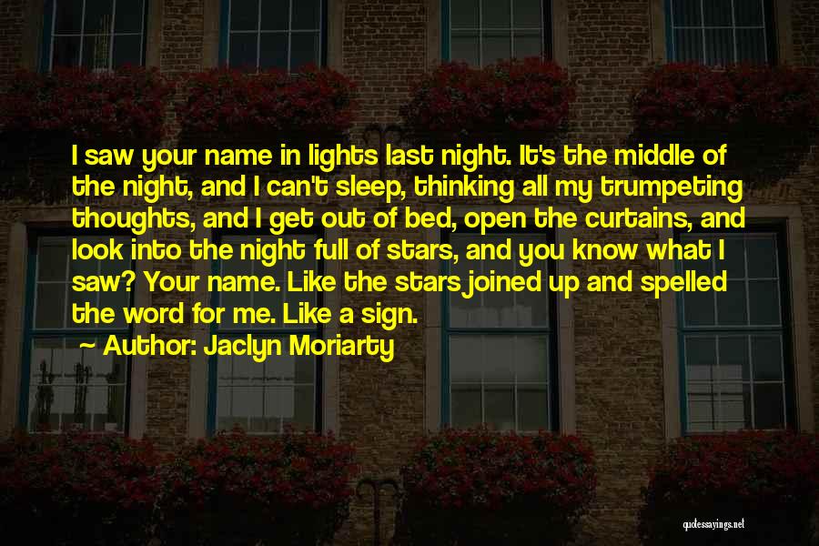 Jaclyn Moriarty Quotes: I Saw Your Name In Lights Last Night. It's The Middle Of The Night, And I Can't Sleep, Thinking All