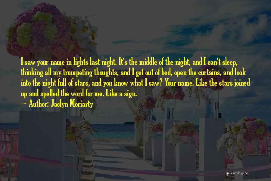 Jaclyn Moriarty Quotes: I Saw Your Name In Lights Last Night. It's The Middle Of The Night, And I Can't Sleep, Thinking All