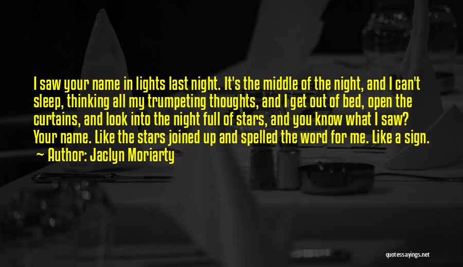 Jaclyn Moriarty Quotes: I Saw Your Name In Lights Last Night. It's The Middle Of The Night, And I Can't Sleep, Thinking All