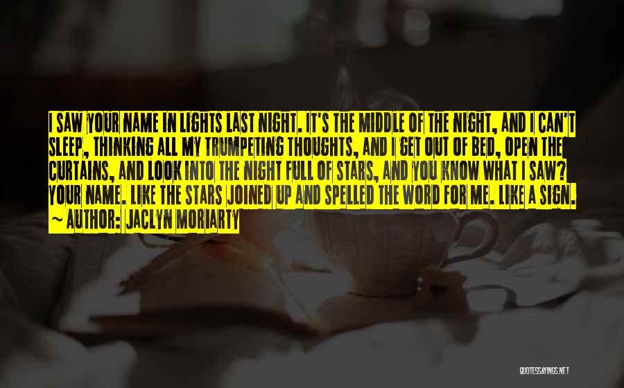 Jaclyn Moriarty Quotes: I Saw Your Name In Lights Last Night. It's The Middle Of The Night, And I Can't Sleep, Thinking All