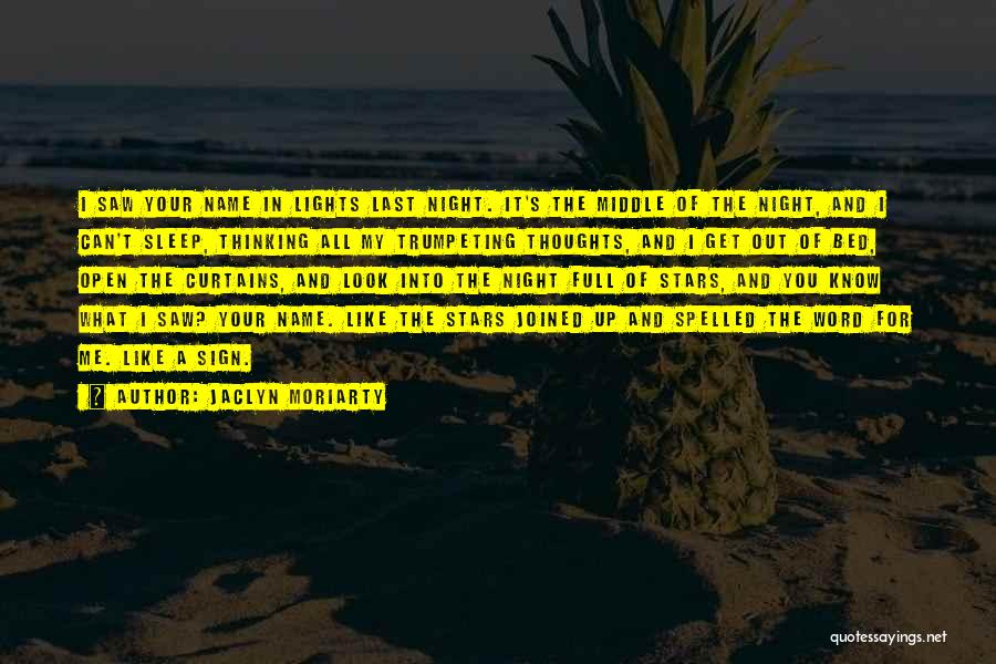 Jaclyn Moriarty Quotes: I Saw Your Name In Lights Last Night. It's The Middle Of The Night, And I Can't Sleep, Thinking All