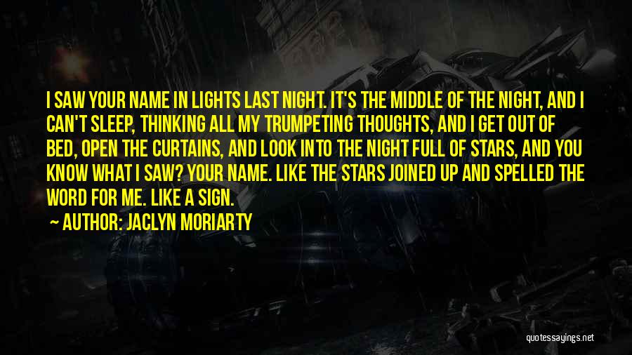 Jaclyn Moriarty Quotes: I Saw Your Name In Lights Last Night. It's The Middle Of The Night, And I Can't Sleep, Thinking All