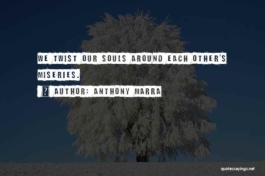 Anthony Marra Quotes: We Twist Our Souls Around Each Other's Miseries.