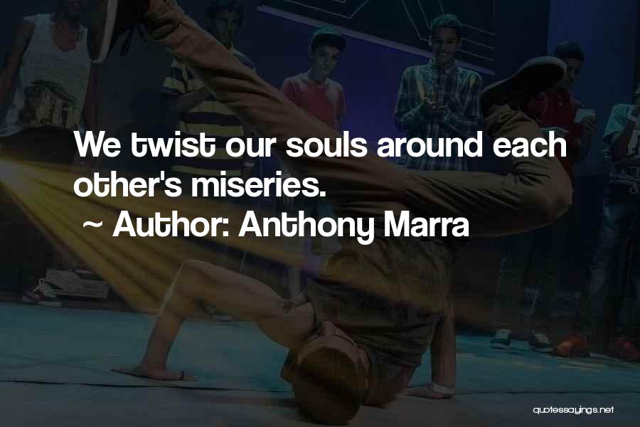 Anthony Marra Quotes: We Twist Our Souls Around Each Other's Miseries.